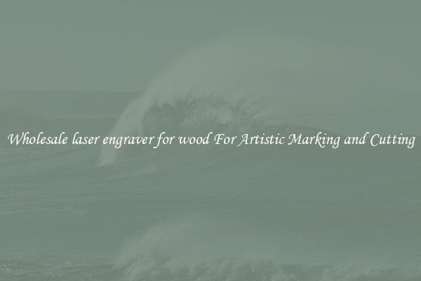 Wholesale laser engraver for wood For Artistic Marking and Cutting