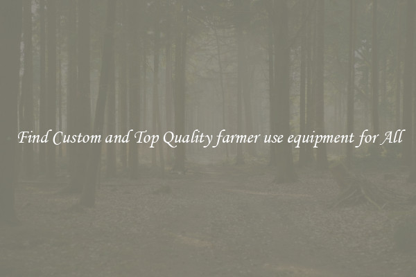 Find Custom and Top Quality farmer use equipment for All