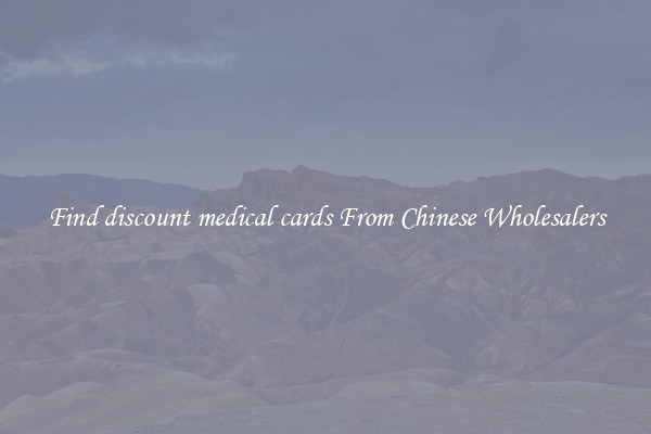 Find discount medical cards From Chinese Wholesalers
