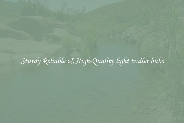 Sturdy Reliable & High-Quality light trailer hubs