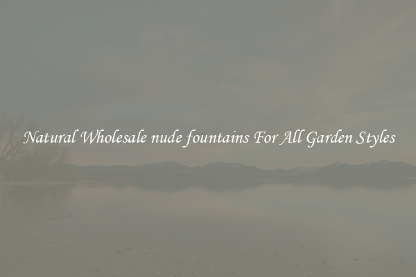 Natural Wholesale nude fountains For All Garden Styles