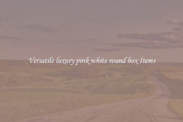 Versatile luxury pink white round box Items