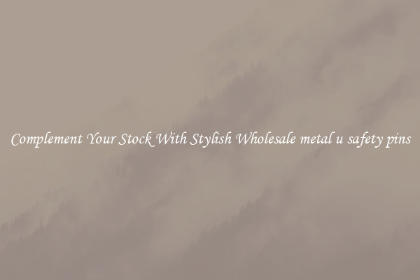 Complement Your Stock With Stylish Wholesale metal u safety pins