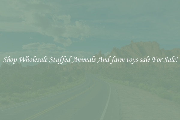 Shop Wholesale Stuffed Animals And farm toys sale For Sale!