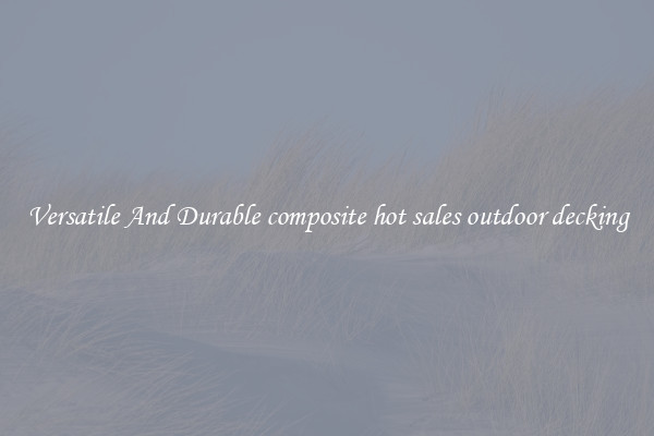 Versatile And Durable composite hot sales outdoor decking