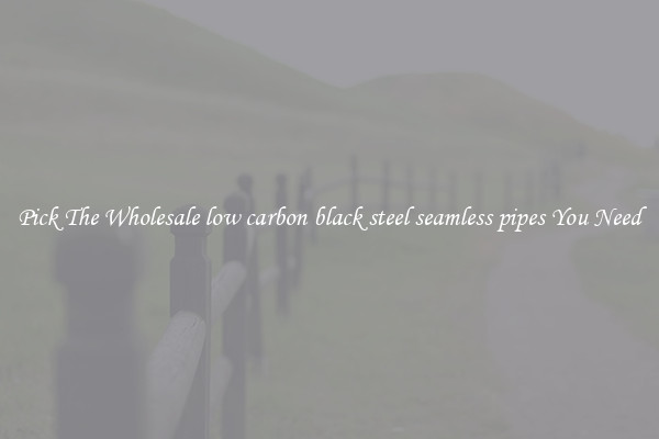 Pick The Wholesale low carbon black steel seamless pipes You Need