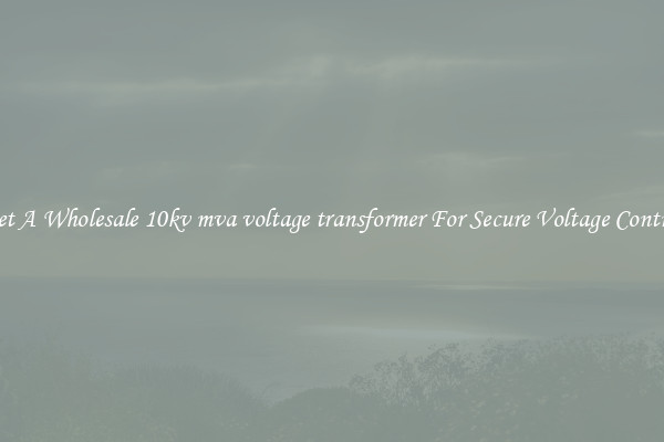 Get A Wholesale 10kv mva voltage transformer For Secure Voltage Control