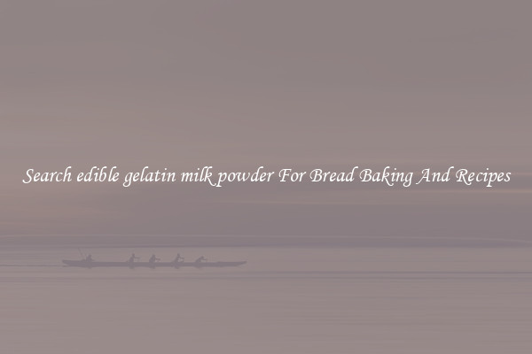 Search edible gelatin milk powder For Bread Baking And Recipes