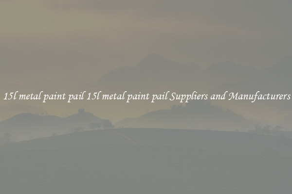 15l metal paint pail 15l metal paint pail Suppliers and Manufacturers