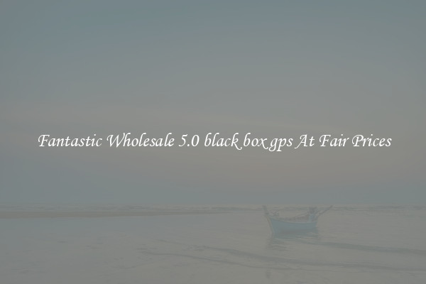 Fantastic Wholesale 5.0 black box gps At Fair Prices