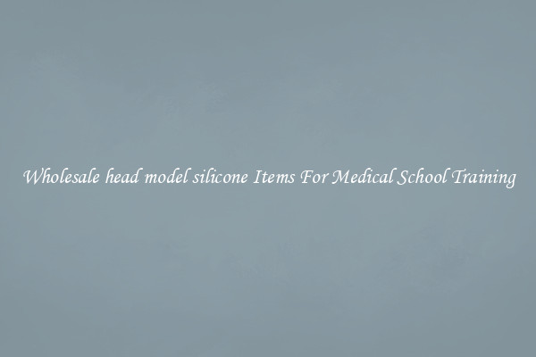 Wholesale head model silicone Items For Medical School Training