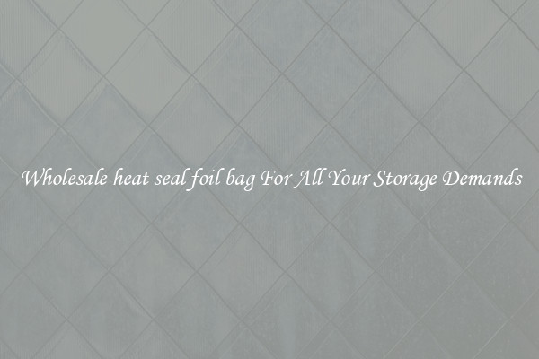 Wholesale heat seal foil bag For All Your Storage Demands