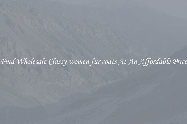 Find Wholesale Classy women fur coats At An Affordable Price