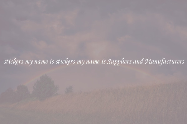 stickers my name is stickers my name is Suppliers and Manufacturers