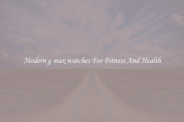 Modern g max watches For Fitness And Health