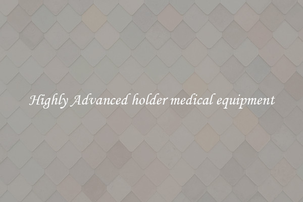 Highly Advanced holder medical equipment