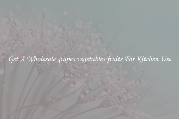 Get A Wholesale grapes vegetables fruits For Kitchen Use