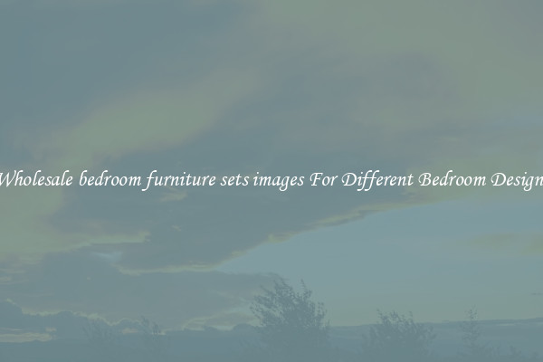 Wholesale bedroom furniture sets images For Different Bedroom Designs