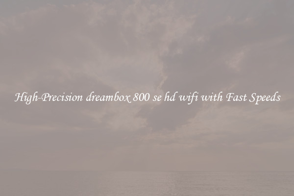 High-Precision dreambox 800 se hd wifi with Fast Speeds