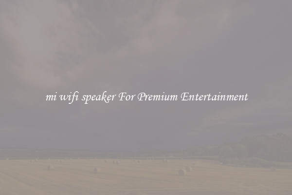 mi wifi speaker For Premium Entertainment