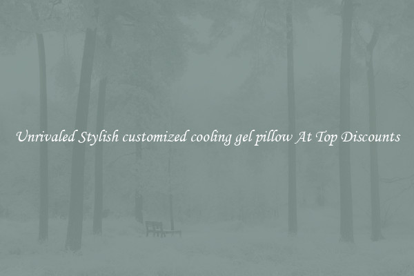 Unrivaled Stylish customized cooling gel pillow At Top Discounts
