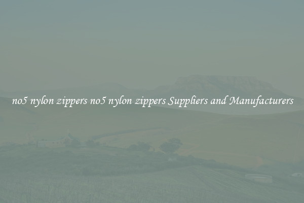 no5 nylon zippers no5 nylon zippers Suppliers and Manufacturers