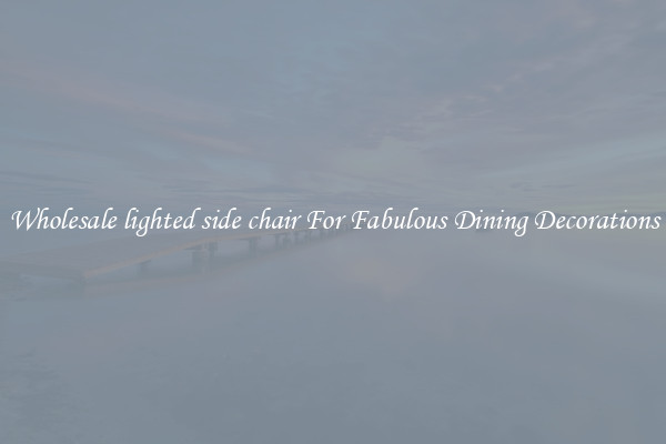 Wholesale lighted side chair For Fabulous Dining Decorations