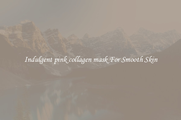 Indulgent pink collagen mask For Smooth Skin