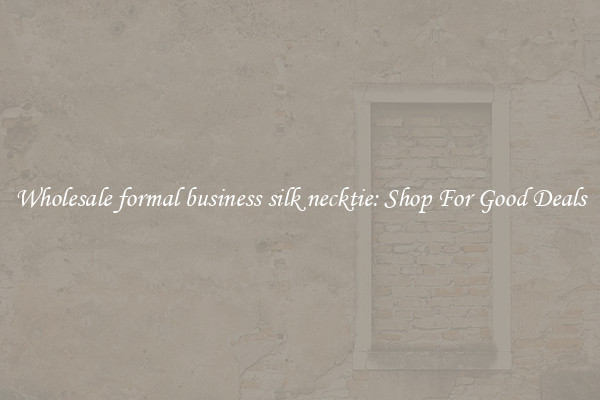 Wholesale formal business silk necktie: Shop For Good Deals