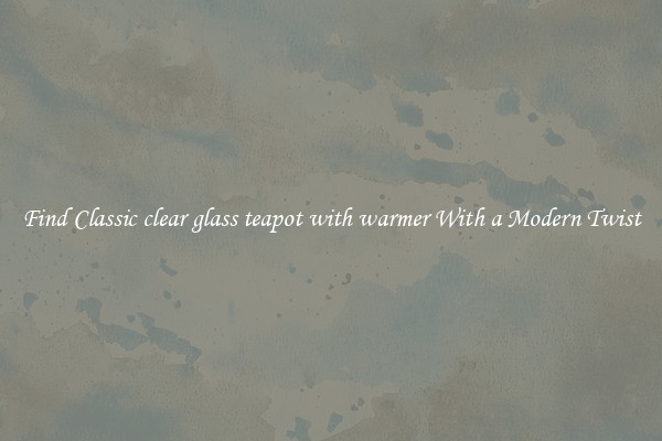 Find Classic clear glass teapot with warmer With a Modern Twist