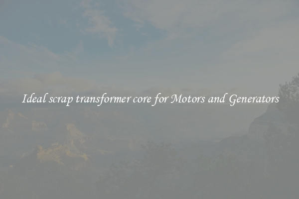Ideal scrap transformer core for Motors and Generators