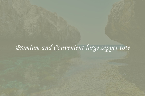 Premium and Convenient large zipper tote